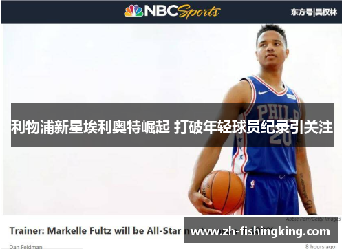利物浦新星埃利奥特崛起 打破年轻球员纪录引关注